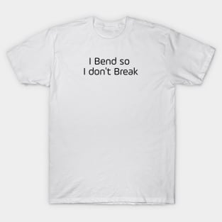 I Bend So I Don't Break T-Shirt